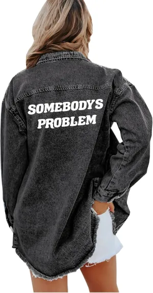 A Dash of Chic Somebodys Problem Raw Hem Oversized Black Denim Shirt Jacket, Lightweight Jacket Somebodys Problem Saying